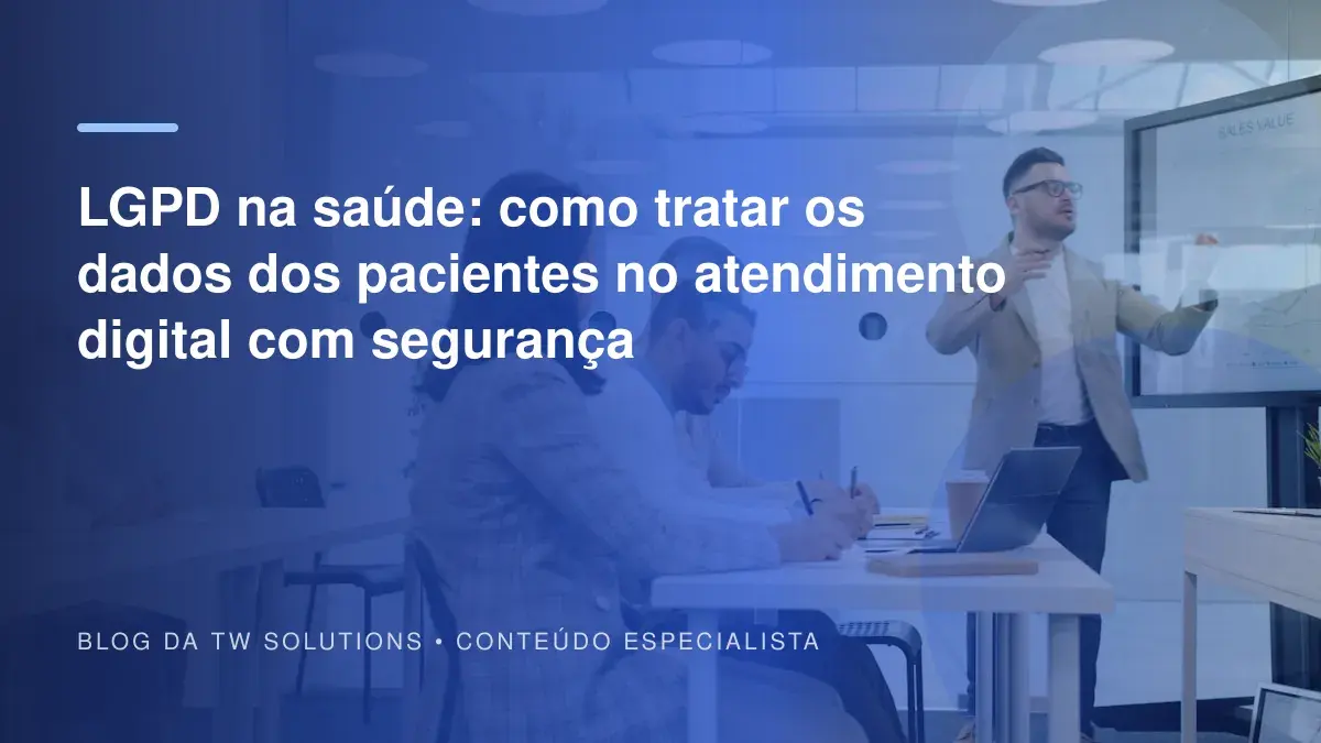 LGPD na saúde: como tratar os dados dos pacientes no atendimento digital com segurança