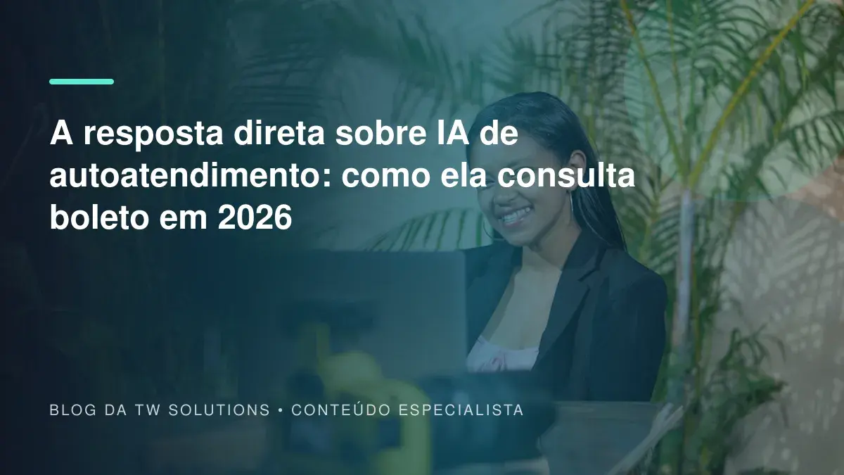 A resposta direta sobre IA de autoatendimento: como ela consulta boleto em 2026