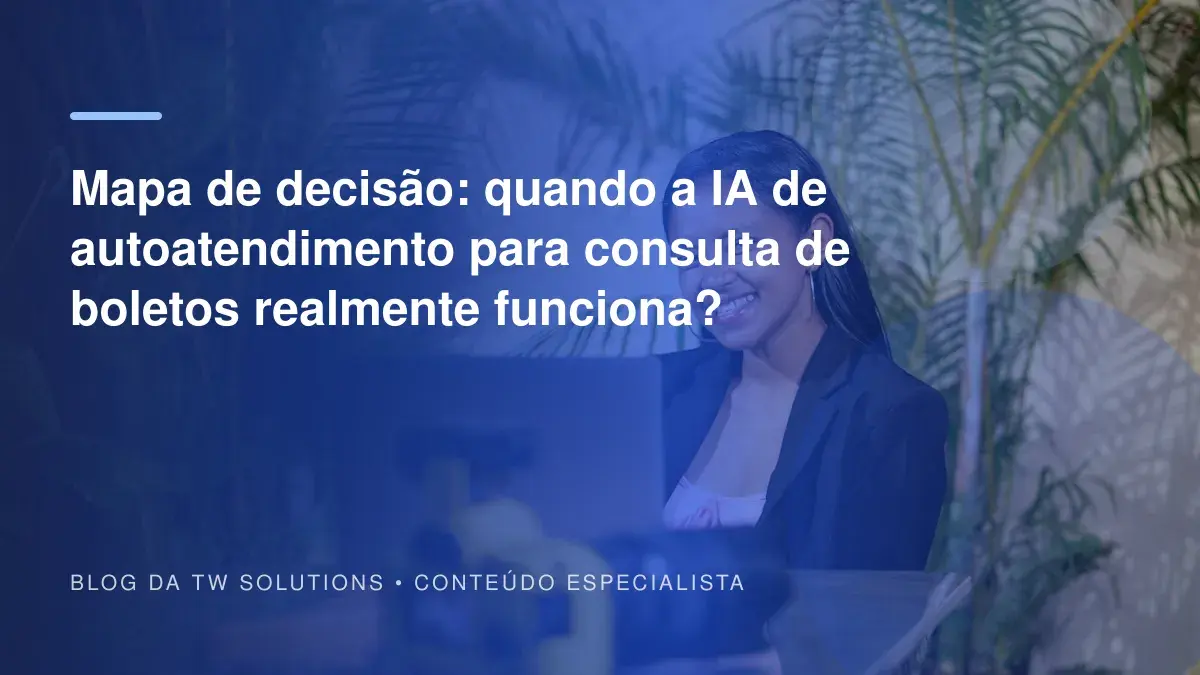 Mapa de decisão: quando a IA de autoatendimento para consulta de boletos realmente funciona?