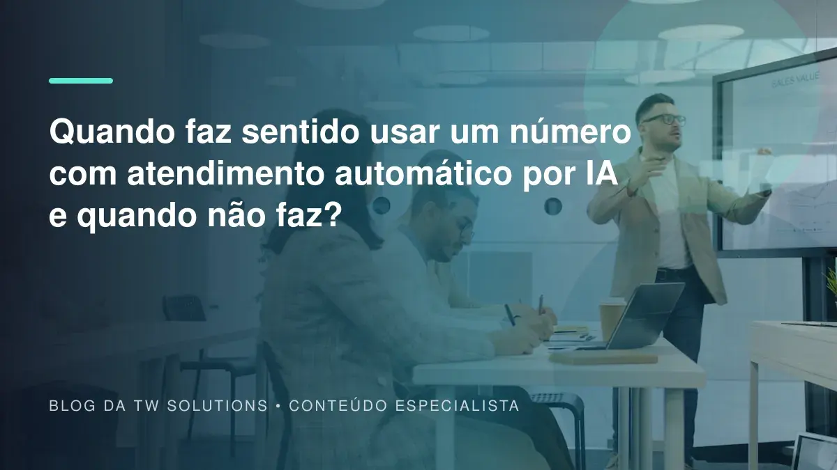 Quando faz sentido usar um número com atendimento automático por IA e quando não faz?