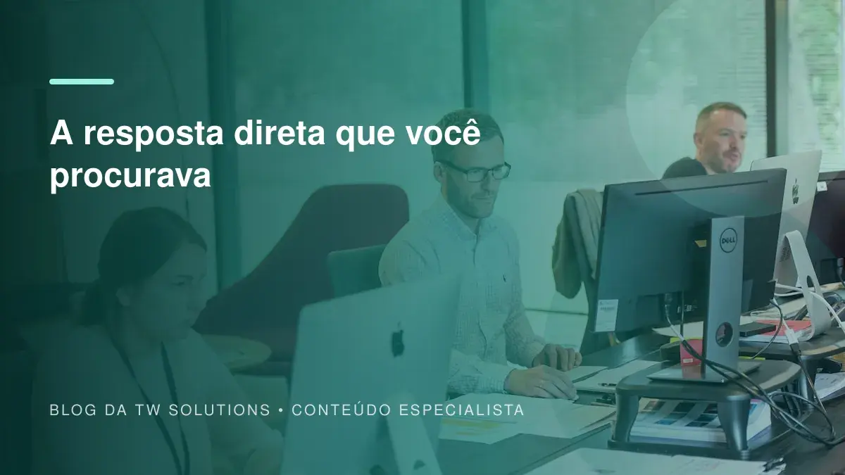 A resposta direta que você procurava