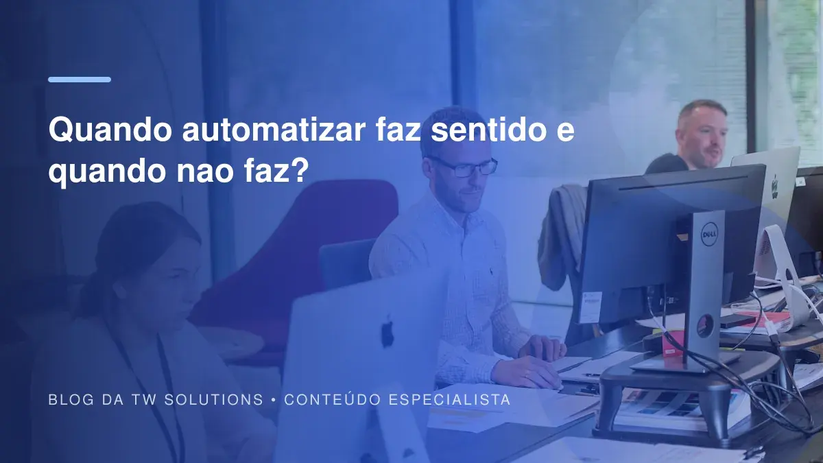 Quando automatizar faz sentido e quando nao faz?