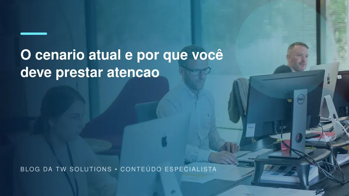 O cenario atual e por que você deve prestar atencao