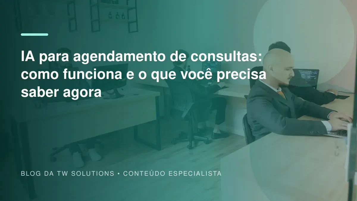 IA para agendamento de consultas: como funciona e o que você precisa saber agora