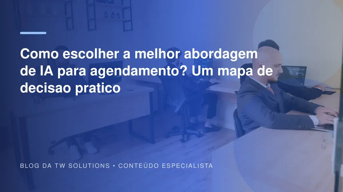 Como escolher a melhor abordagem de IA para agendamento? Um mapa de decisao pratico