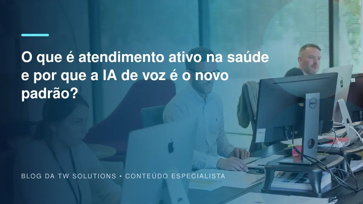 O que é atendimento ativo na saúde e por que a IA de voz é o novo padrão?