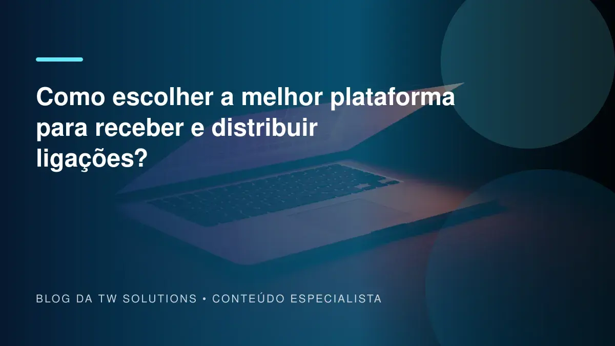 Como escolher a melhor plataforma para receber e distribuir ligações?