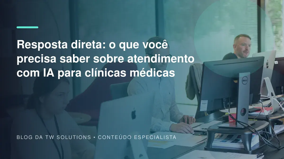 Resposta direta: o que você precisa saber sobre atendimento com IA para clínicas médicas
