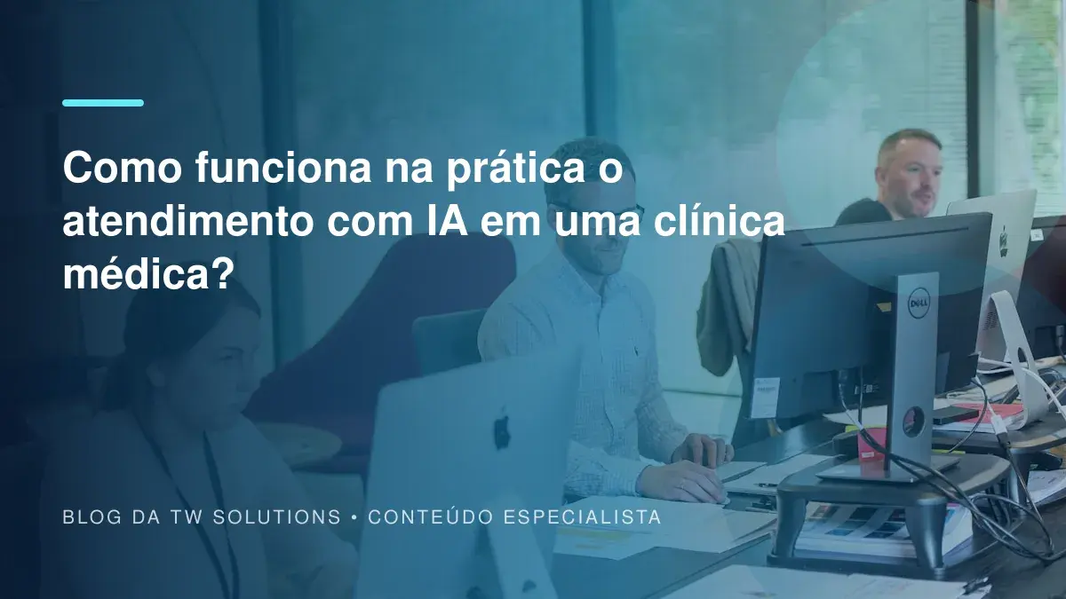 Como funciona na prática o atendimento com IA em uma clínica médica?
