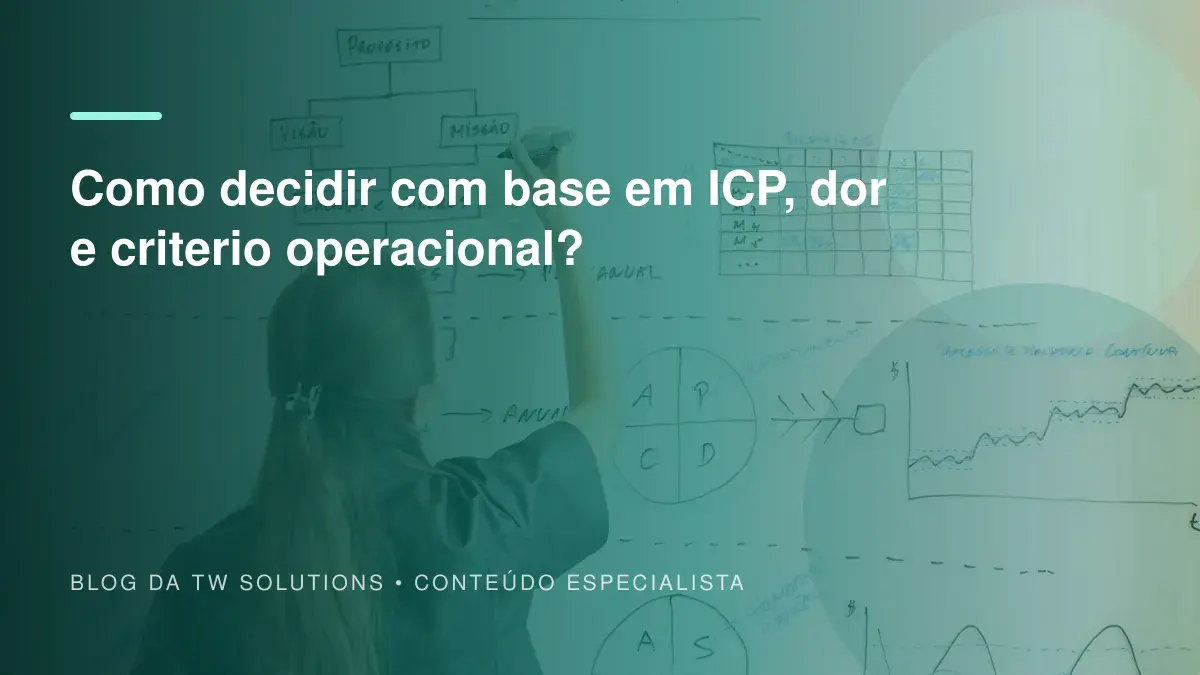 Como decidir com base em ICP, dor e criterio operacional?