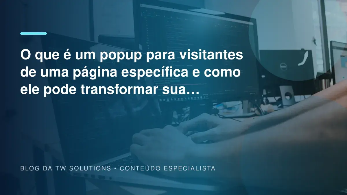 O que é um popup para visitantes de uma página específica e como ele pode transformar sua estratégia de comunicação