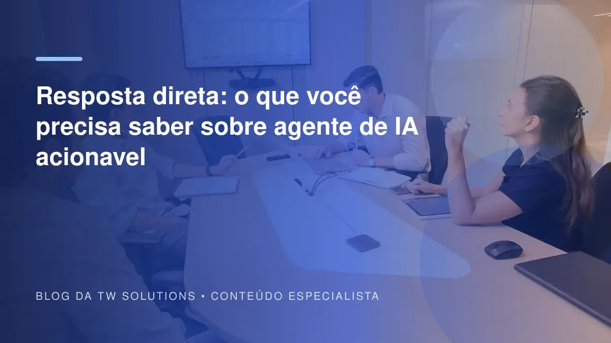 Resposta direta: o que você precisa saber sobre agente de IA acionavel