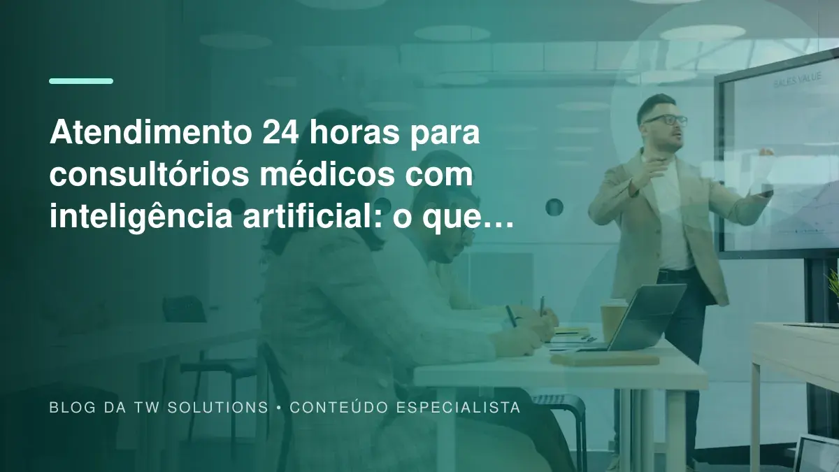 Atendimento 24 horas para consultórios médicos com inteligência artificial: o que você precisa saber agora