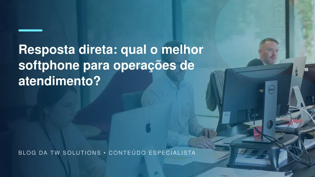 Resposta direta: qual o melhor softphone para operações de atendimento?