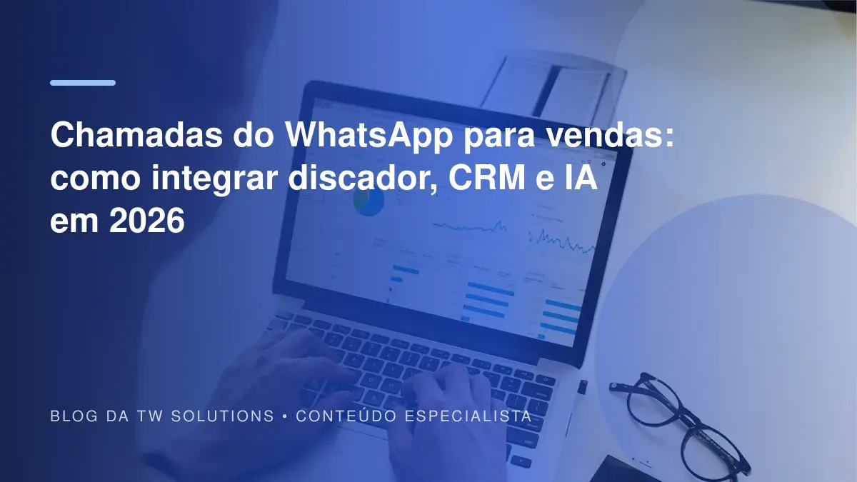 Chamadas do WhatsApp para vendas: como integrar discador, CRM e IA em 2026