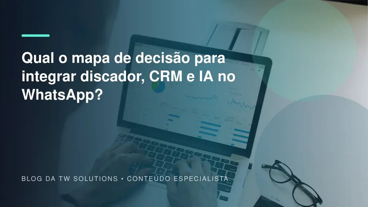 Qual o mapa de decisão para integrar discador, CRM e IA no WhatsApp?