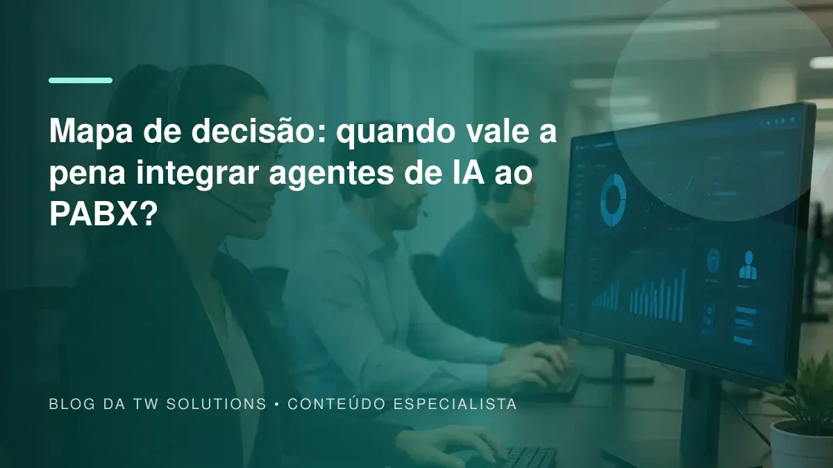Mapa de decisão: quando vale a pena integrar agentes de IA ao PABX?