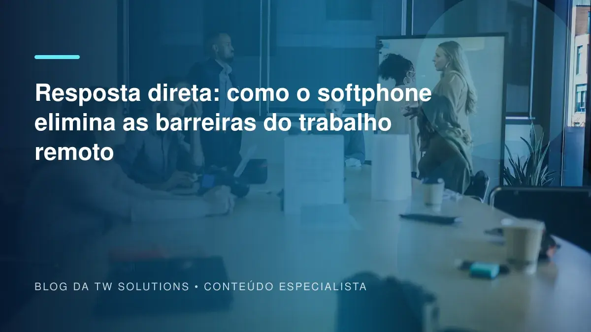 Resposta direta: como o softphone elimina as barreiras do trabalho remoto