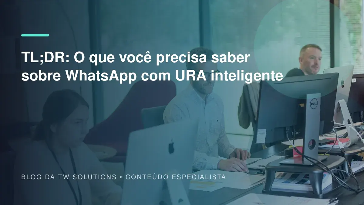 TL;DR: O que você precisa saber sobre WhatsApp com URA inteligente