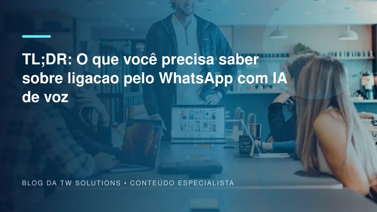 TL;DR: O que você precisa saber sobre ligacao pelo WhatsApp com IA de voz