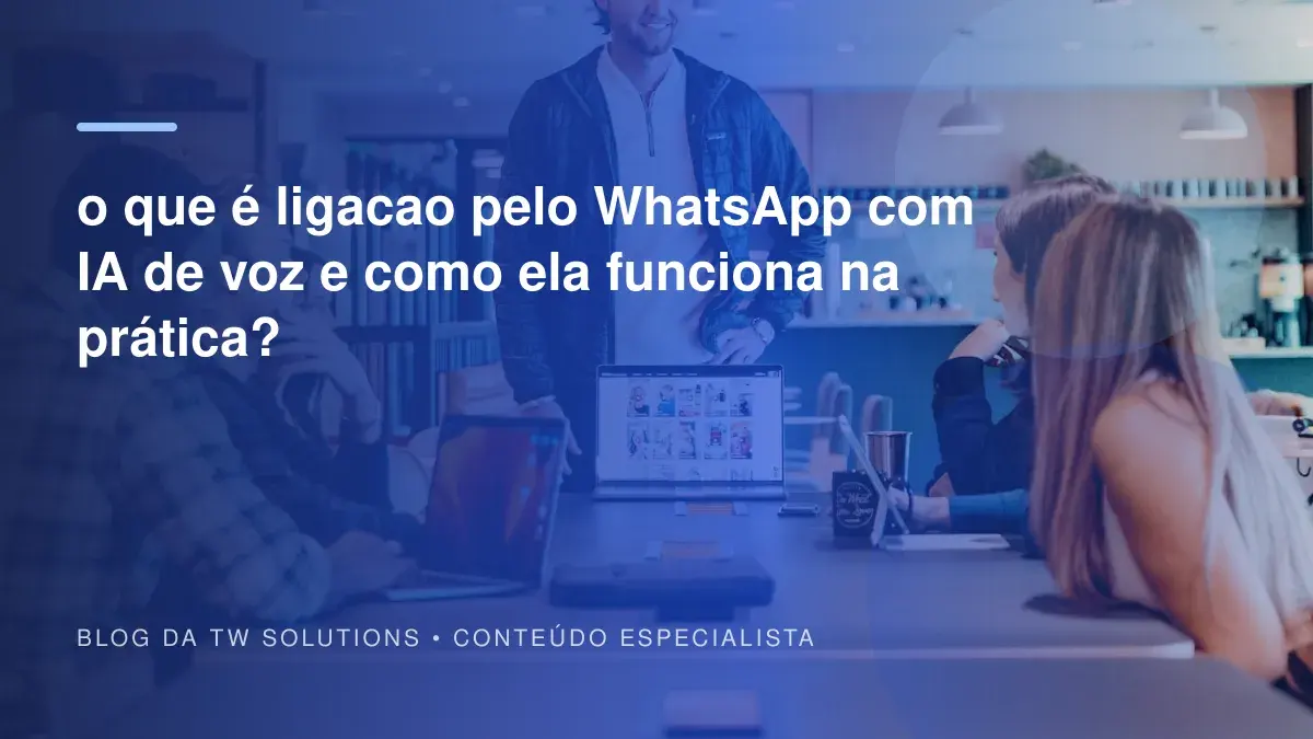 o que é ligacao pelo WhatsApp com IA de voz e como ela funciona na prática?
