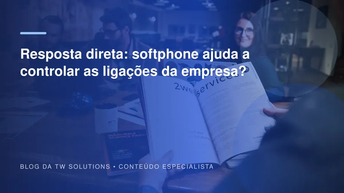 Resposta direta: softphone ajuda a controlar as ligações da empresa?