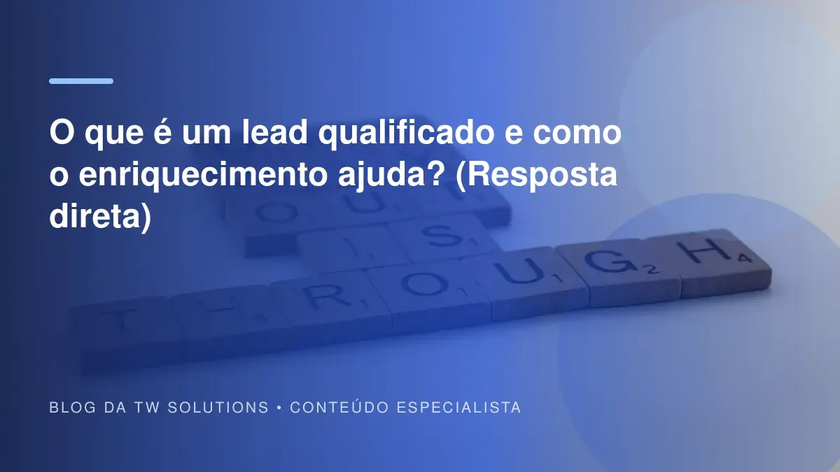 O que é um lead qualificado e como o enriquecimento ajuda? (Resposta direta)