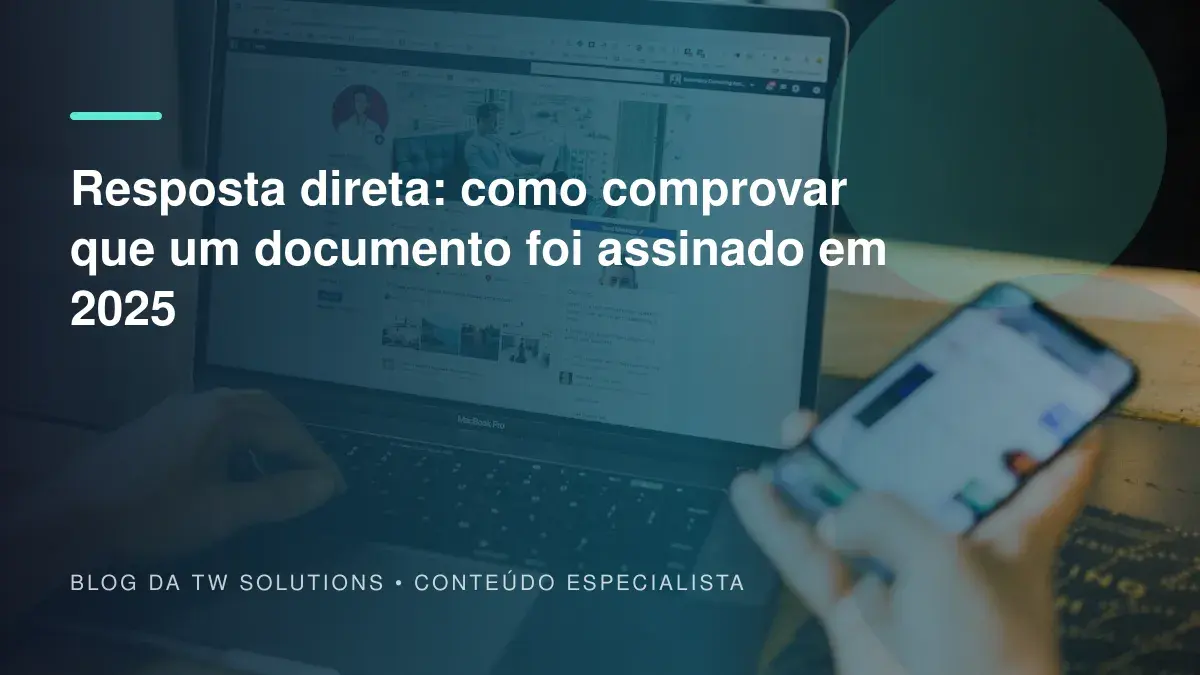 Resposta direta: como comprovar que um documento foi assinado em 2025