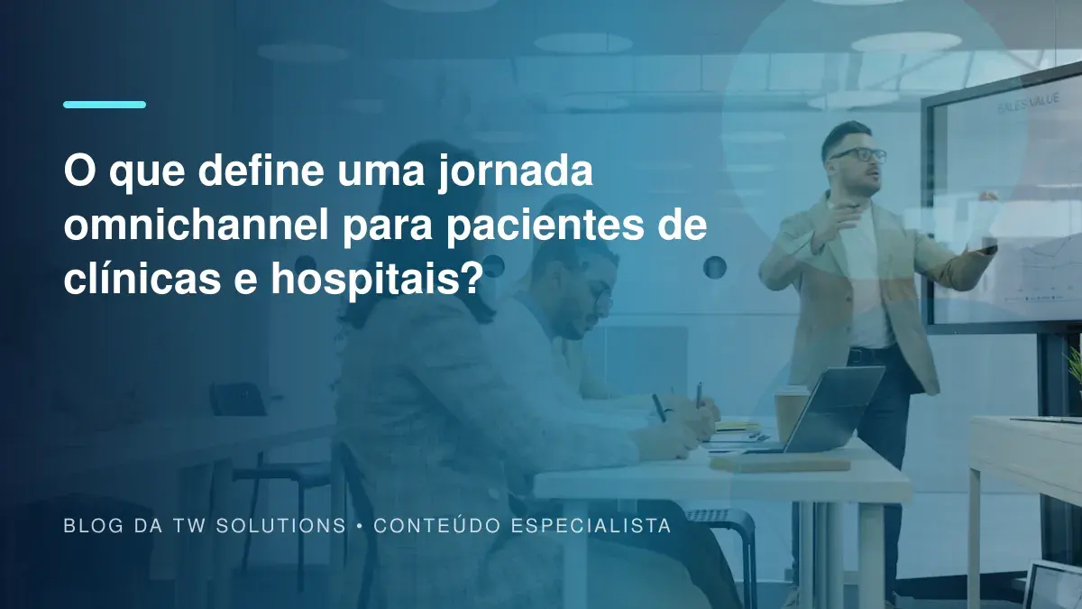 O que define uma jornada omnichannel para pacientes de clínicas e hospitais?