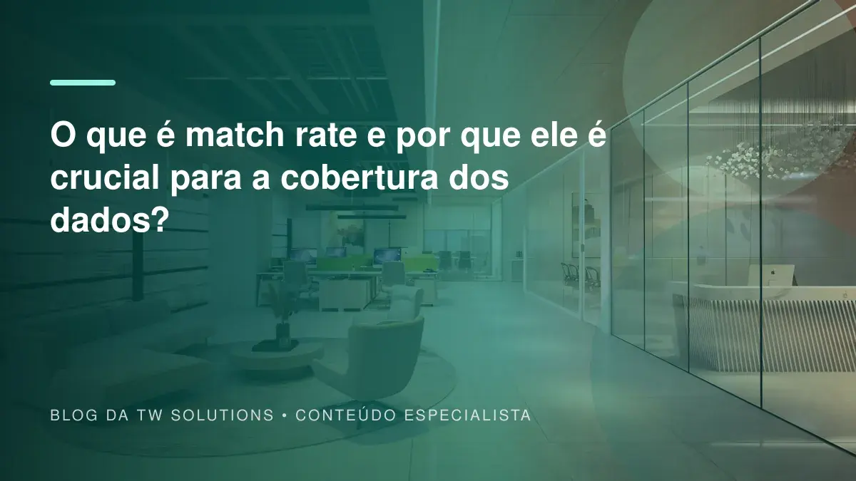 O que é match rate e por que ele é crucial para a cobertura dos dados?