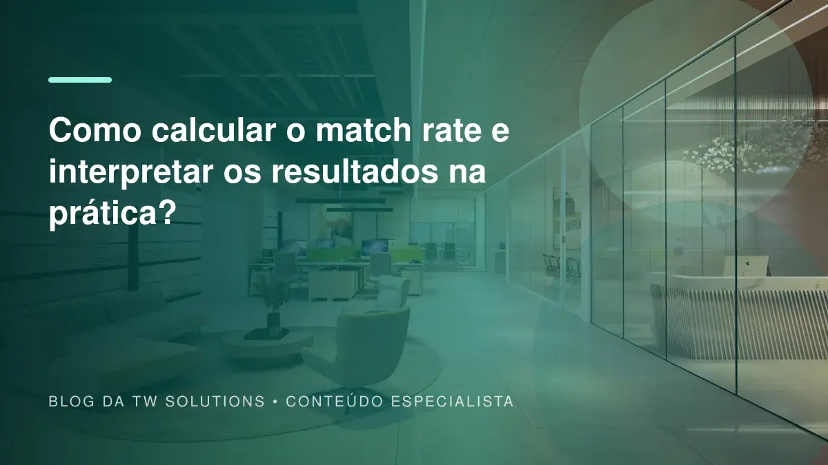 Como calcular o match rate e interpretar os resultados na prática?