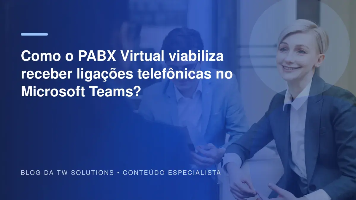 Como o PABX Virtual viabiliza receber ligações telefônicas no Microsoft Teams?