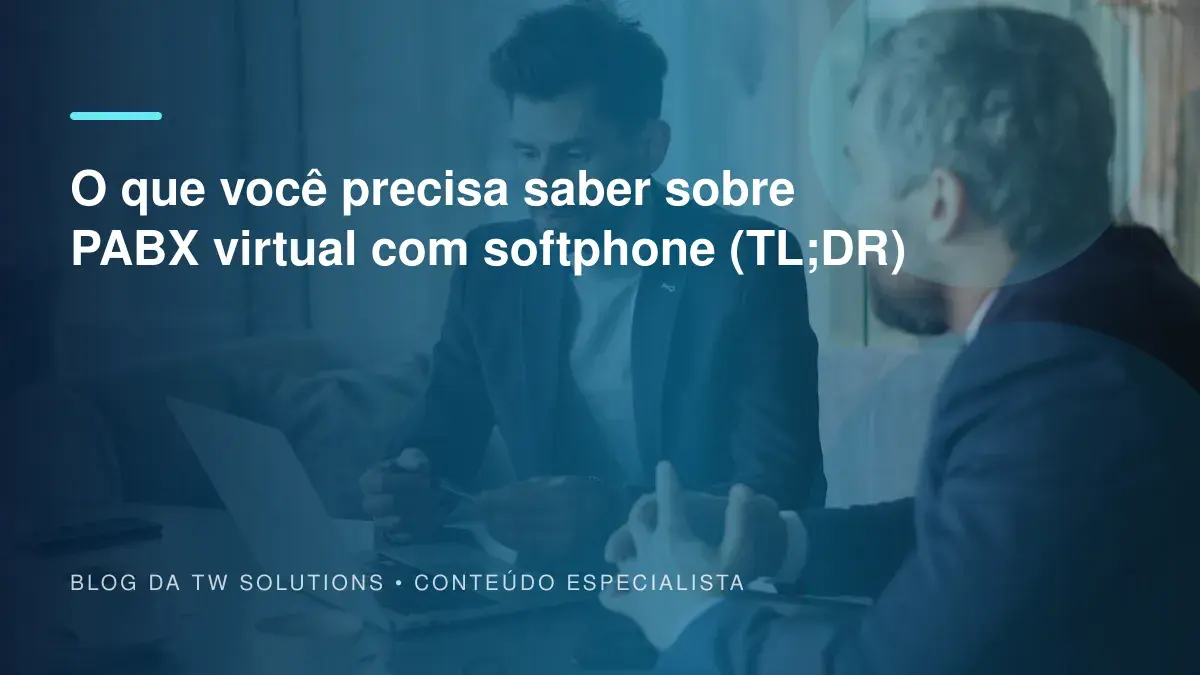 O que você precisa saber sobre PABX virtual com softphone (TL;DR)
