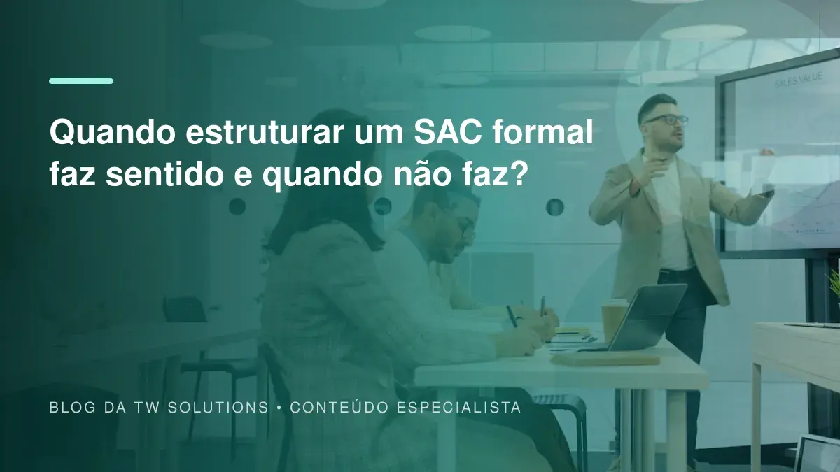 Quando estruturar um SAC formal faz sentido e quando não faz?