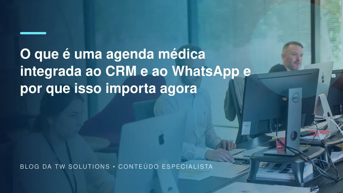 O que é uma agenda médica integrada ao CRM e ao WhatsApp e por que isso importa agora
