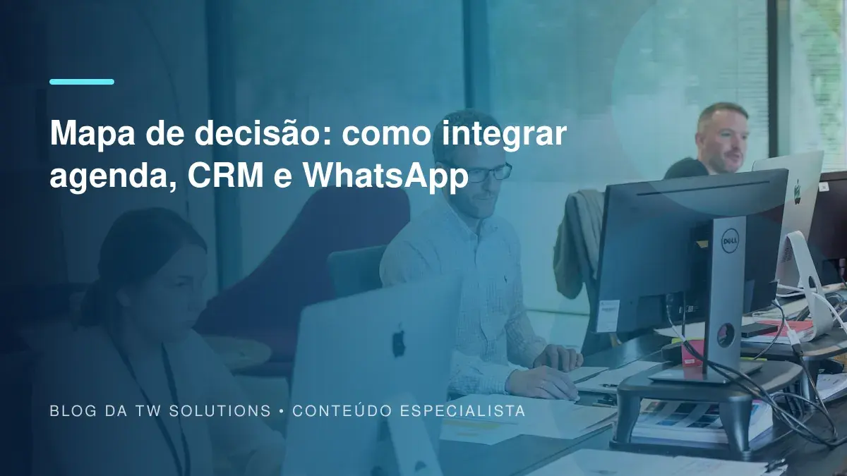 Mapa de decisão: como integrar agenda, CRM e WhatsApp