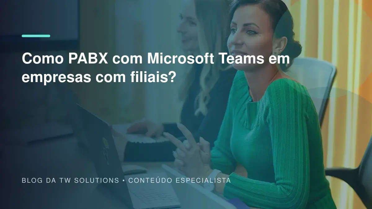 Como PABX com Microsoft Teams em empresas com filiais?