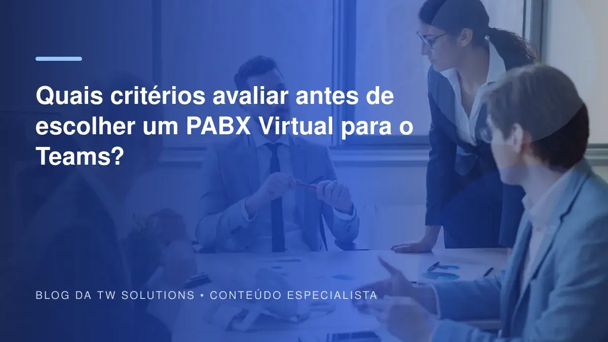 Quais critérios avaliar antes de escolher um PABX Virtual para o Teams?