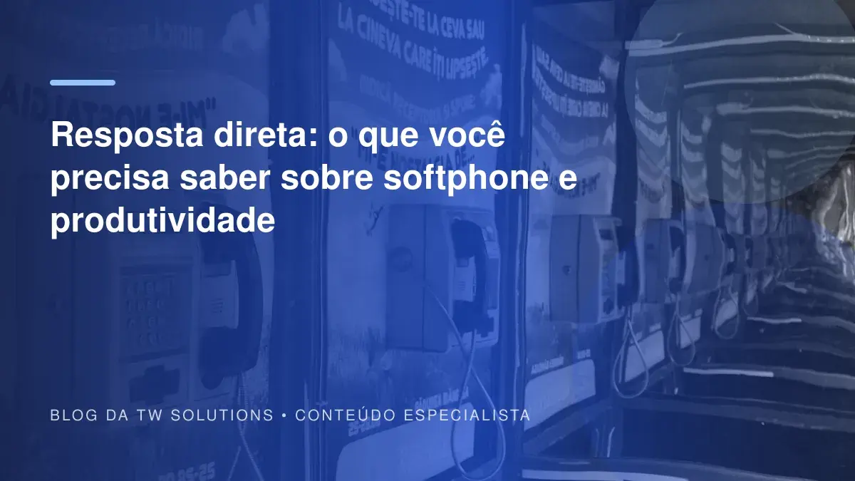 Resposta direta: o que você precisa saber sobre softphone e produtividade