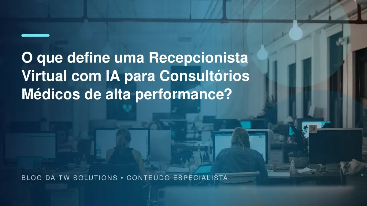 O que define uma Recepcionista Virtual com IA para Consultórios Médicos de alta performance?