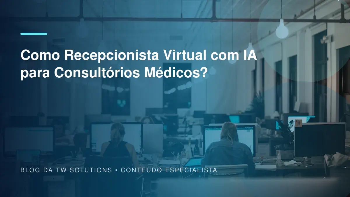 Como Recepcionista Virtual com IA para Consultórios Médicos?