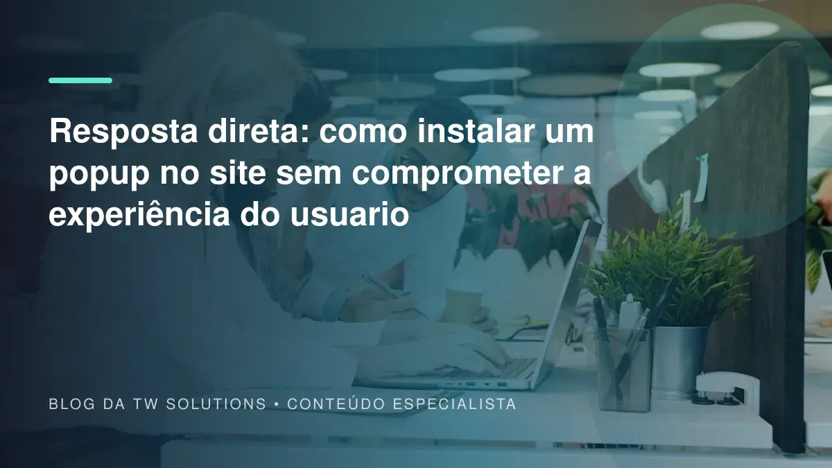 Resposta direta: como instalar um popup no site sem comprometer a experiência do usuario