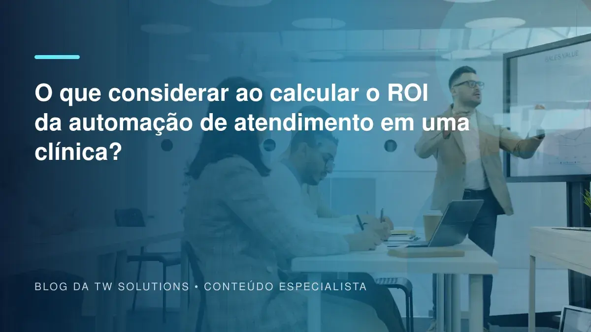 O que considerar ao calcular o ROI da automação de atendimento em uma clínica?