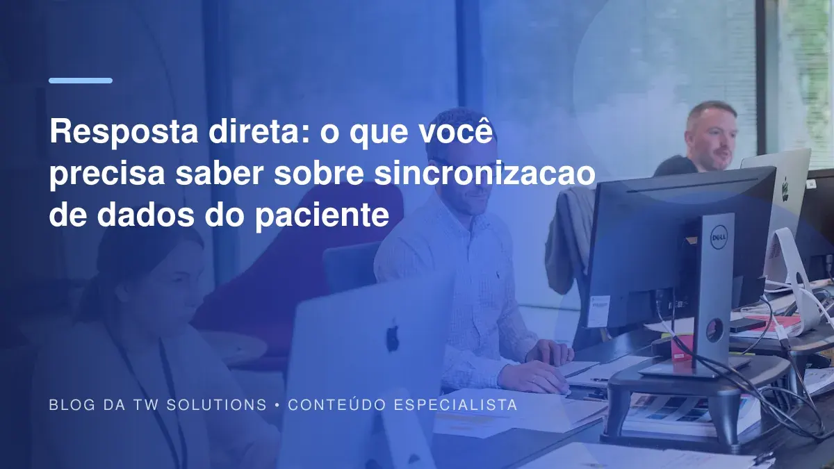 Resposta direta: o que você precisa saber sobre sincronizacao de dados do paciente