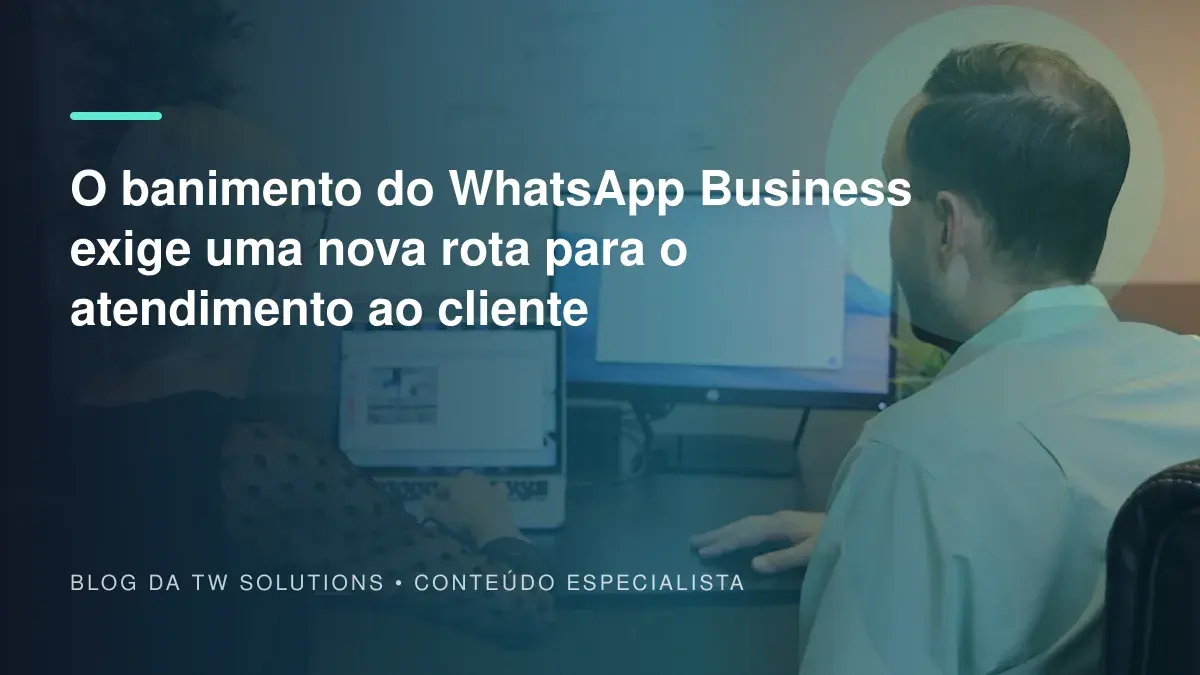 O banimento do WhatsApp Business exige uma nova rota para o atendimento ao cliente
