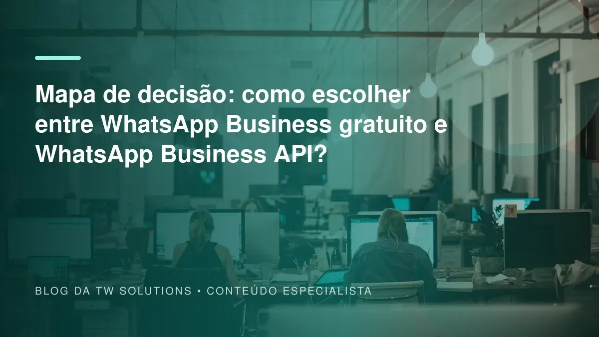 Mapa de decisão: como escolher entre WhatsApp Business gratuito e WhatsApp Business API?