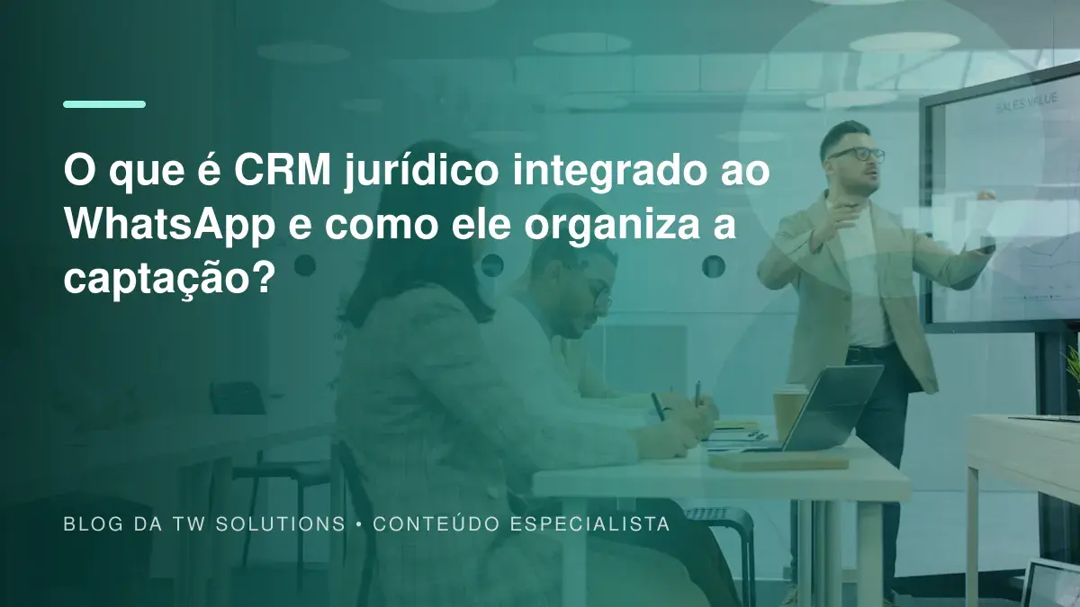 O que é CRM jurídico integrado ao WhatsApp e como ele organiza a captação?