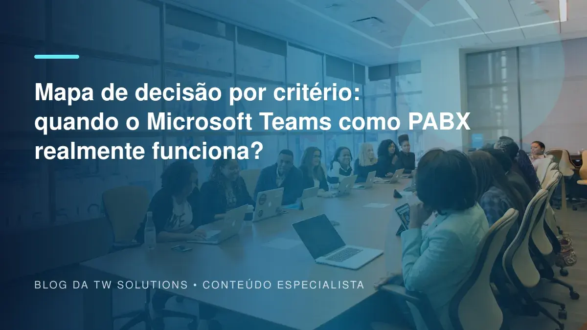 Mapa de decisão por critério: quando o Microsoft Teams como PABX realmente funciona?