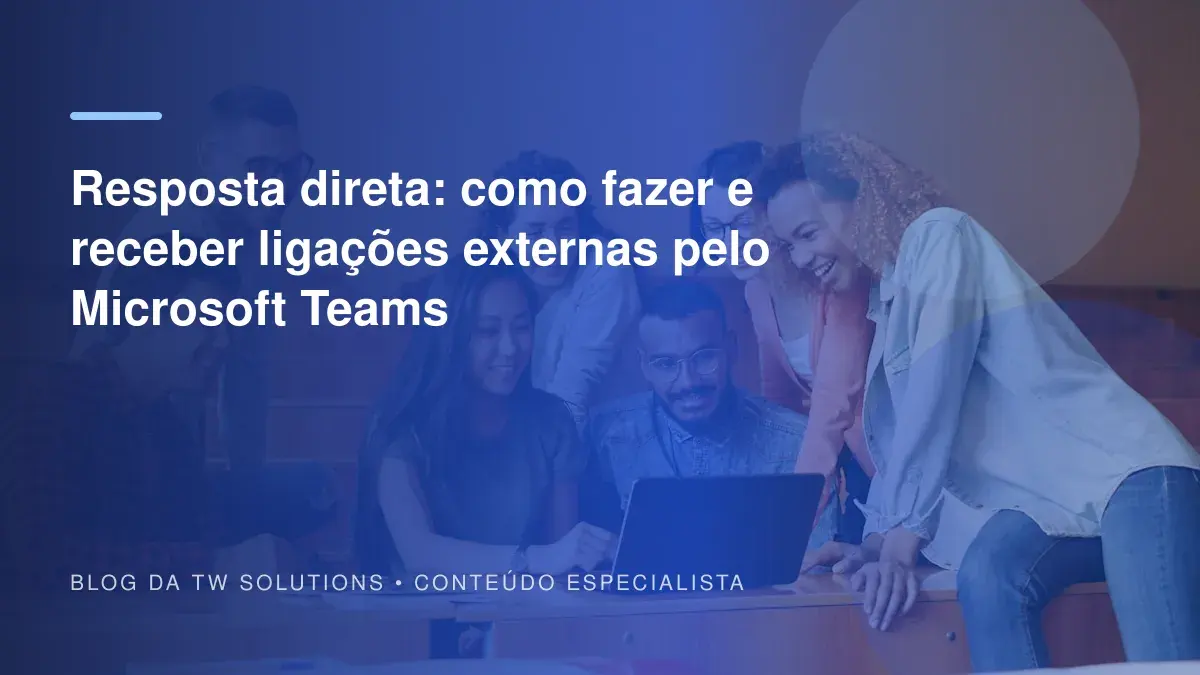 Resposta direta: como fazer e receber ligações externas pelo Microsoft Teams