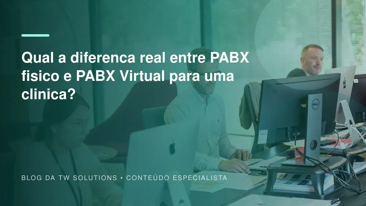 Qual a diferenca real entre PABX fisico e PABX Virtual para uma clinica?